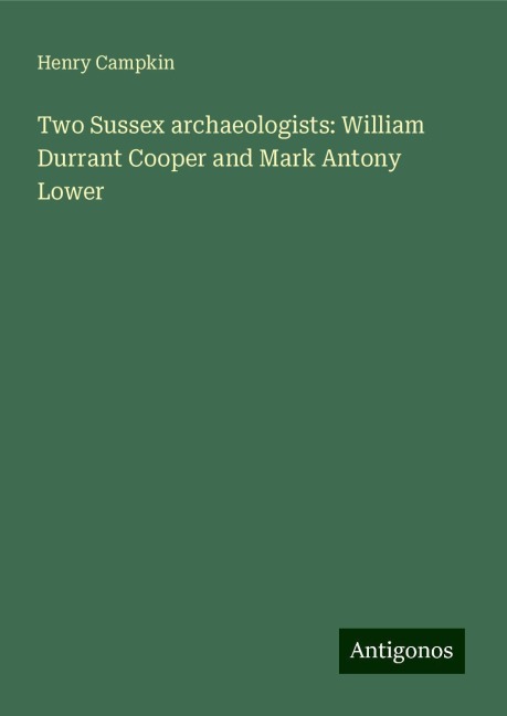 Two Sussex archaeologists: William Durrant Cooper and Mark Antony Lower