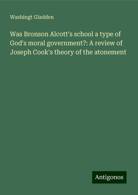 Was Bronson Alcotts school a type of Gods moral government?: A review of Joseph Cooks theory of the atonement