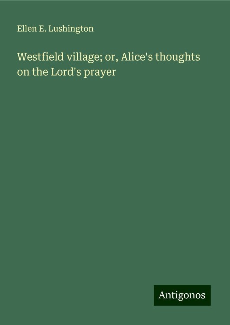 Westfield village; or, Alices thoughts on the Lords prayer