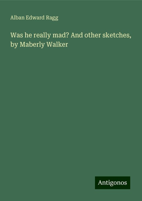 Was he really mad? And other sketches, by Maberly Walker