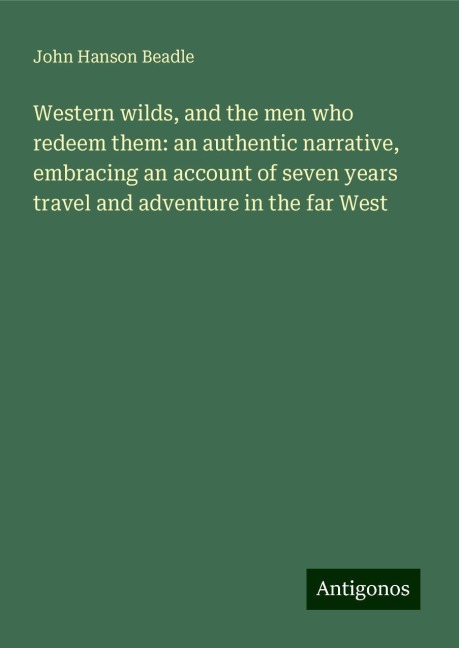 Western wilds, and the men who redeem them: an authentic narrative, embracing an account of seven years travel and adventure in the far West
