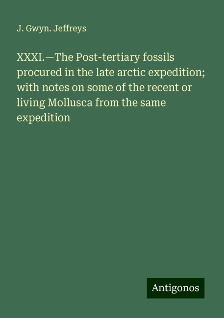 XXXI.¿The Post-tertiary fossils procured in the late arctic expedition; with notes on some of the recent or living Mollusca from the same expedition