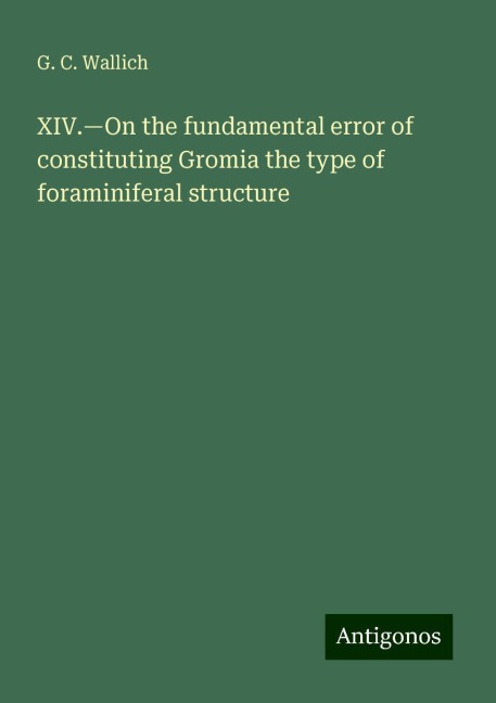 XIV.¿On the fundamental error of constituting Gromia the type of foraminiferal structure