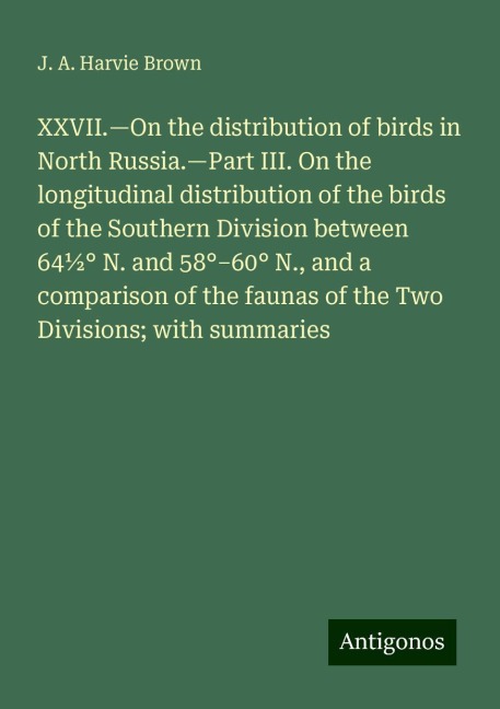 XXVII.¿On the distribution of birds in North Russia.¿Part III. On the longitudinal distribution of the birds of the Southern Division between 64½° N. and 58°¿60° N., and a comparison of the faunas of the Two Divisions; with summaries