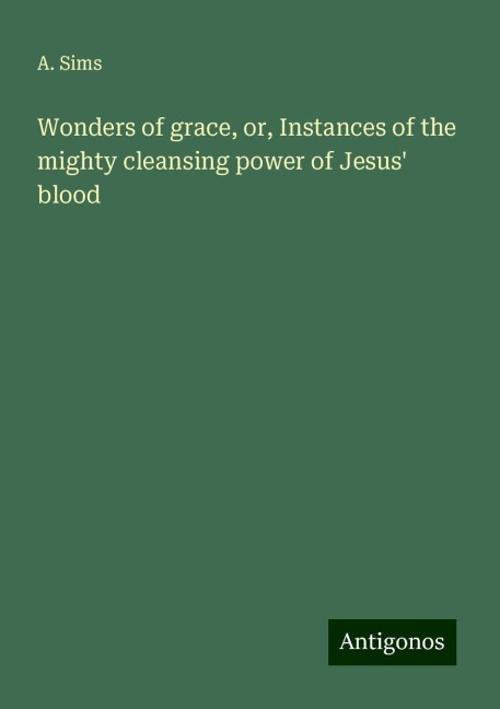 Wonders of grace, or, Instances of the mighty cleansing power of Jesus blood