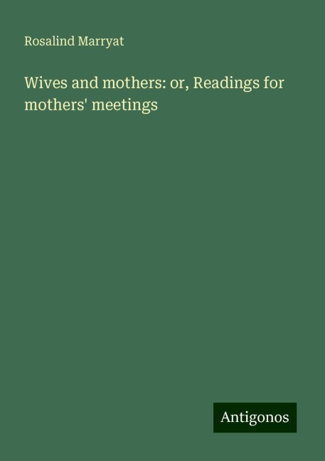 Wives and mothers: or, Readings for mothers meetings