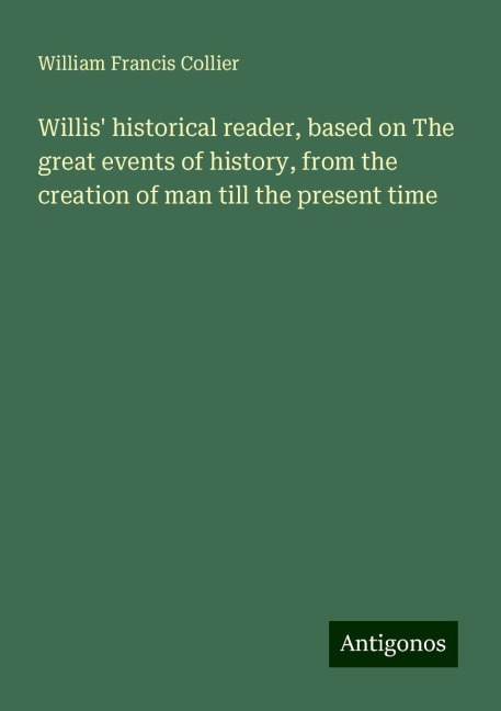 Willis historical reader, based on The great events of history, from the creation of man till the present time