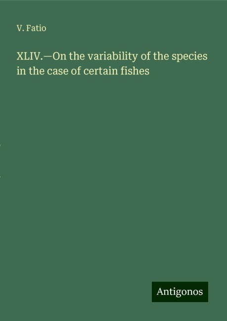 XLIV.¿On the variability of the species in the case of certain fishes