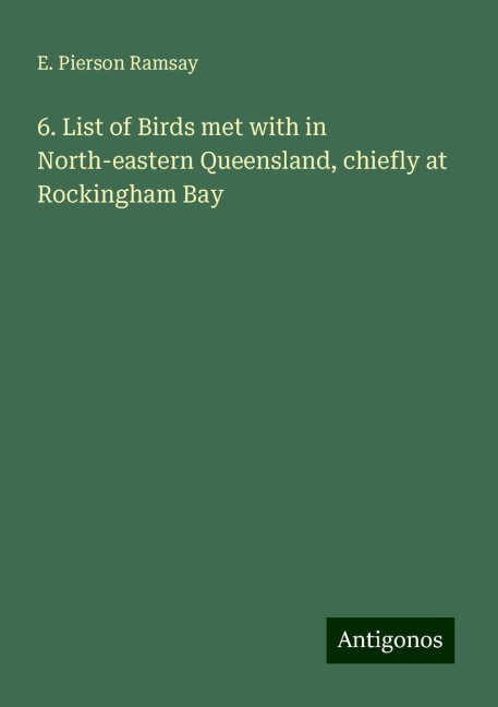 6. List of Birds met with in North-eastern Queensland, chiefly at Rockingham Bay