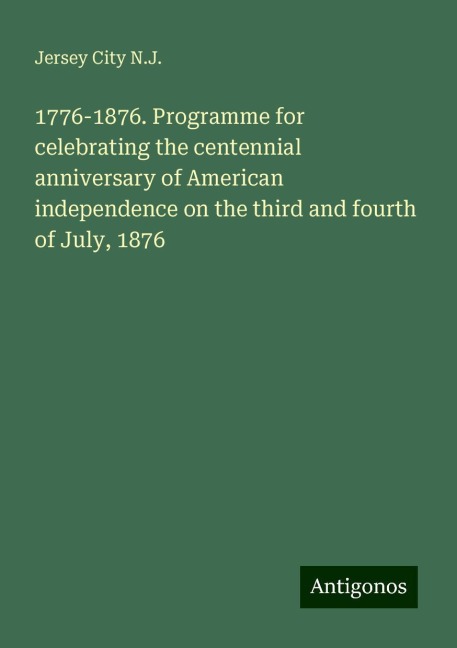 1776-1876. Programme for celebrating the centennial anniversary of American independence on the third and fourth of July, 1876