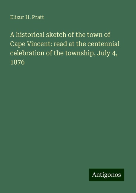 A historical sketch of the town of Cape Vincent: read at the centennial celebration of the township, July 4, 1876