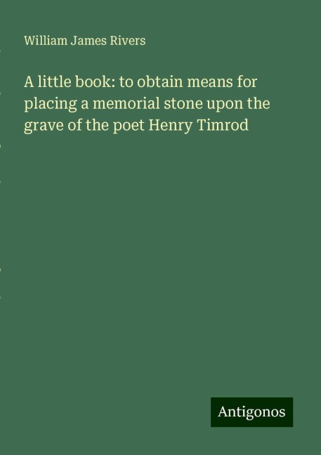 A little book: to obtain means for placing a memorial stone upon the grave of the poet Henry Timrod