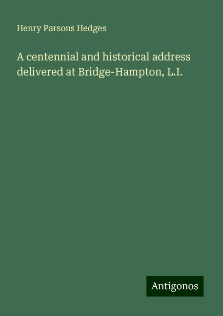 A centennial and historical address delivered at Bridge-Hampton, L.I.