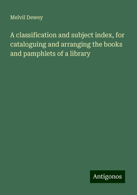 A classification and subject index, for cataloguing and arranging the books and pamphlets of a library
