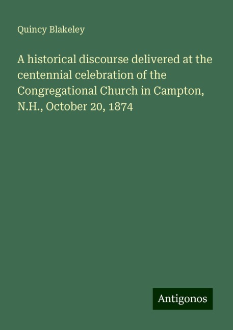 A historical discourse delivered at the centennial celebration of the Congregational Church in Campton, N.H., October 20, 1874