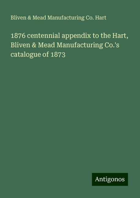 1876 centennial appendix to the Hart, Bliven & Mead Manufacturing Co.s catalogue of 1873