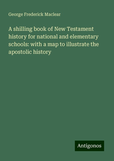 A shilling book of New Testament history for national and elementary schools: with a map to illustrate the apostolic history