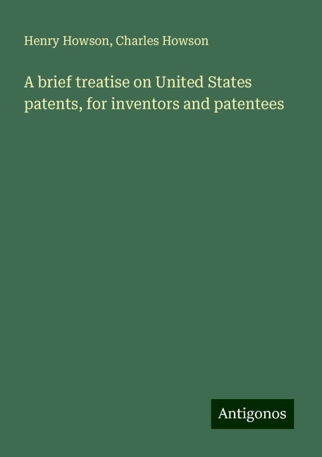 A brief treatise on United States patents, for inventors and patentees