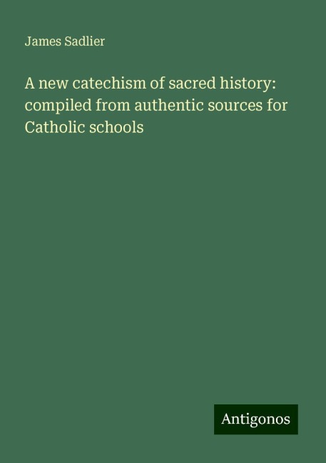 A new catechism of sacred history: compiled from authentic sources for Catholic schools