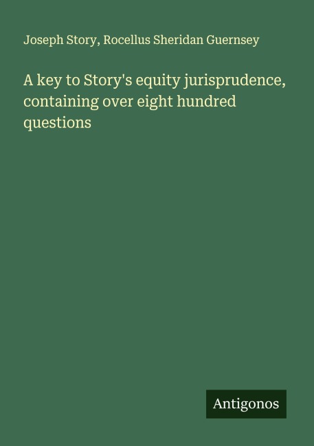 A key to Storys equity jurisprudence, containing over eight hundred questions