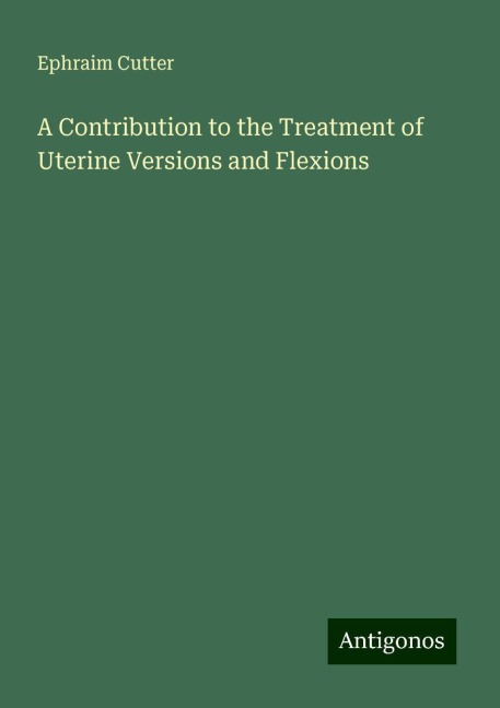 A Contribution to the Treatment of Uterine Versions and Flexions