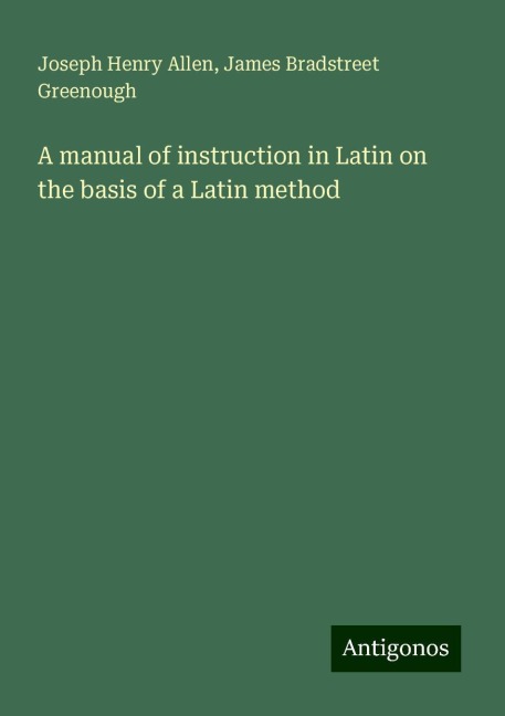 A manual of instruction in Latin on the basis of a Latin method