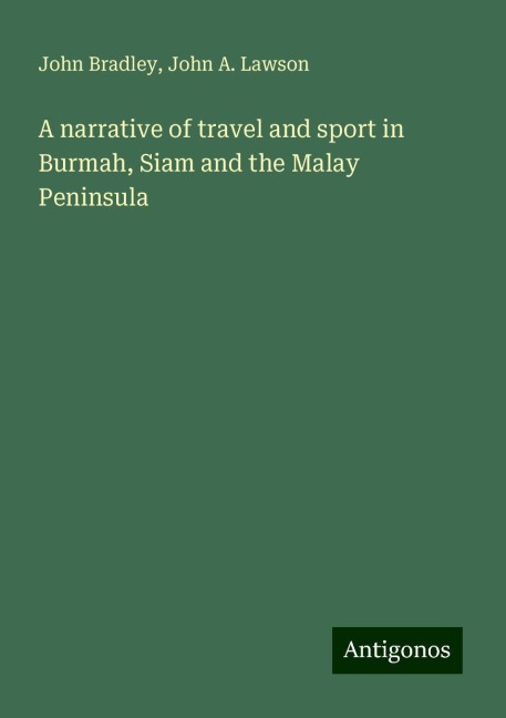 A narrative of travel and sport in Burmah, Siam and the Malay Peninsula