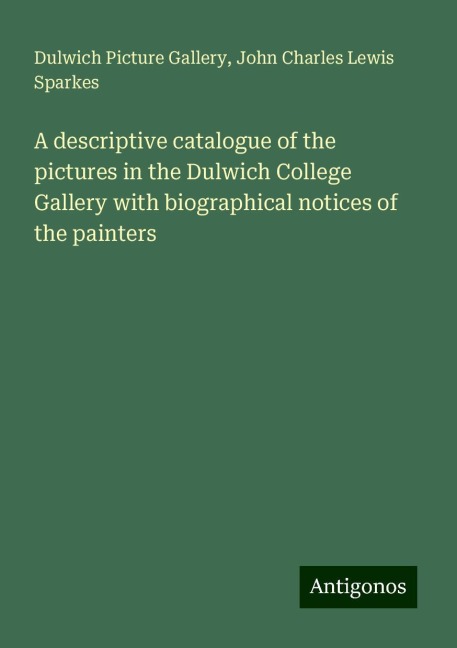 A descriptive catalogue of the pictures in the Dulwich College Gallery with biographical notices of the painters