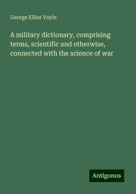 A military dictionary, comprising terms, scientific and otherwise, connected with the science of war