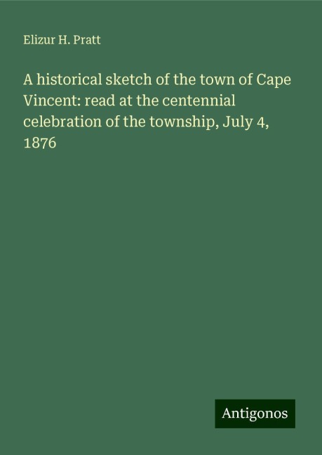 A historical sketch of the town of Cape Vincent: read at the centennial celebration of the township, July 4, 1876