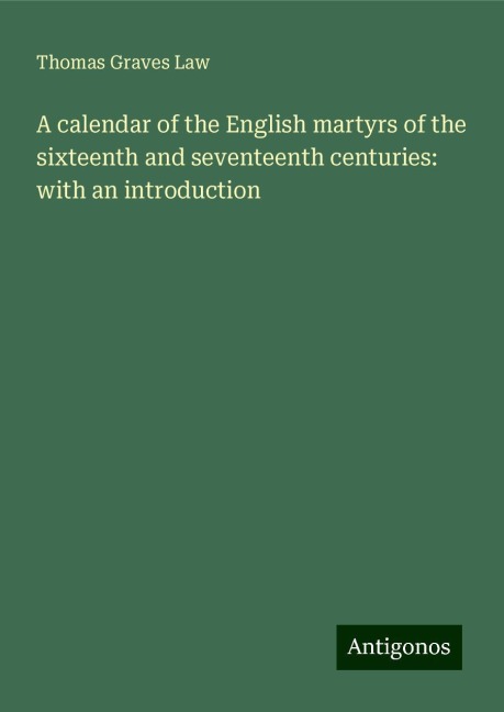 A calendar of the English martyrs of the sixteenth and seventeenth centuries: with an introduction