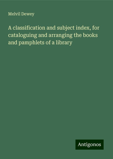 A classification and subject index, for cataloguing and arranging the books and pamphlets of a library