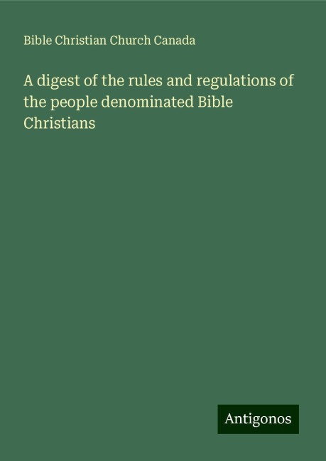 A digest of the rules and regulations of the people denominated Bible Christians