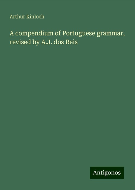 A compendium of Portuguese grammar, revised by A.J. dos Reis