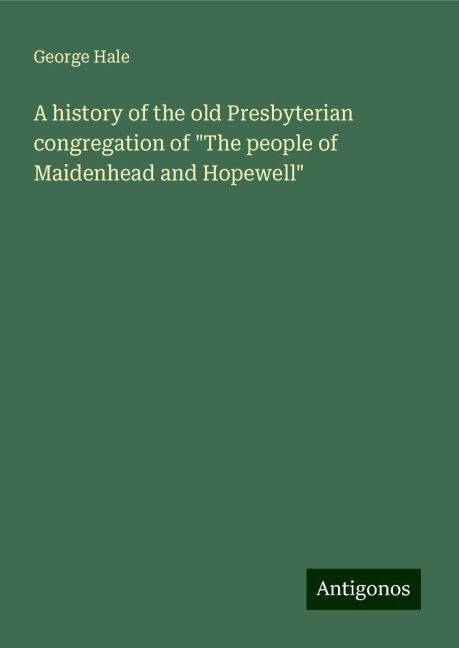 A history of the old Presbyterian congregation of The people of Maidenhead and Hopewell