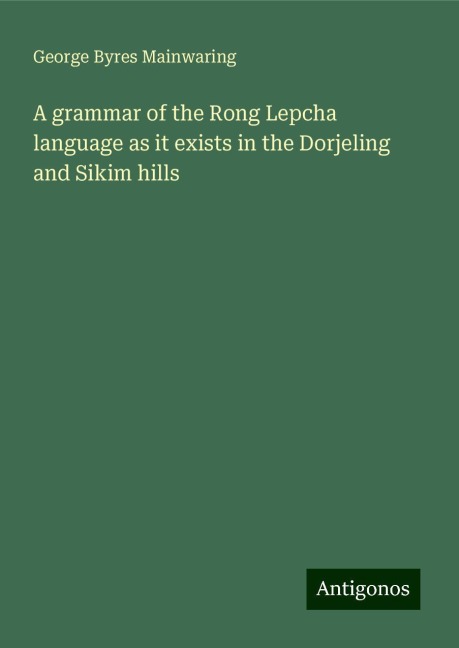 A grammar of the Rong Lepcha language as it exists in the Dorjeling and Sikim hills
