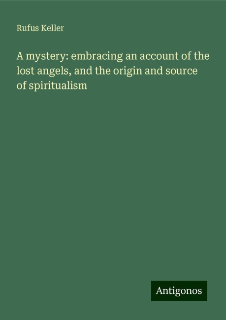 A mystery: embracing an account of the lost angels, and the origin and source of spiritualism