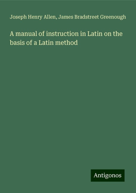 A manual of instruction in Latin on the basis of a Latin method
