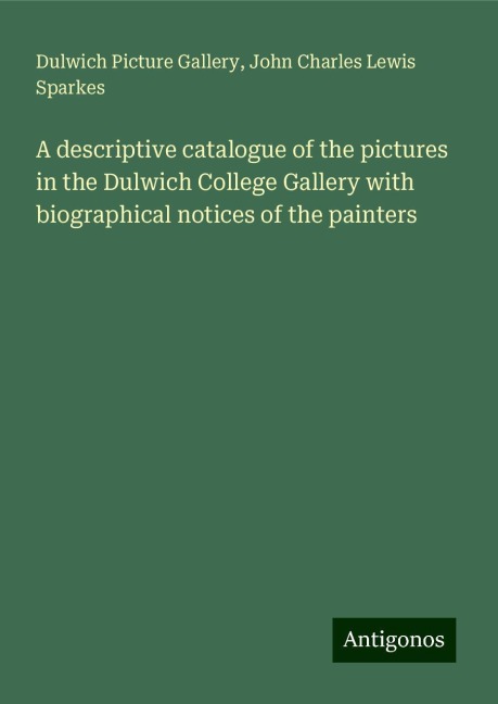 A descriptive catalogue of the pictures in the Dulwich College Gallery with biographical notices of the painters