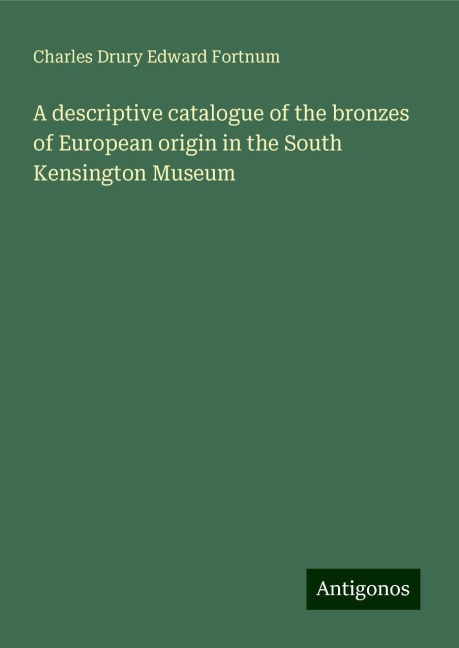 A descriptive catalogue of the bronzes of European origin in the South Kensington Museum