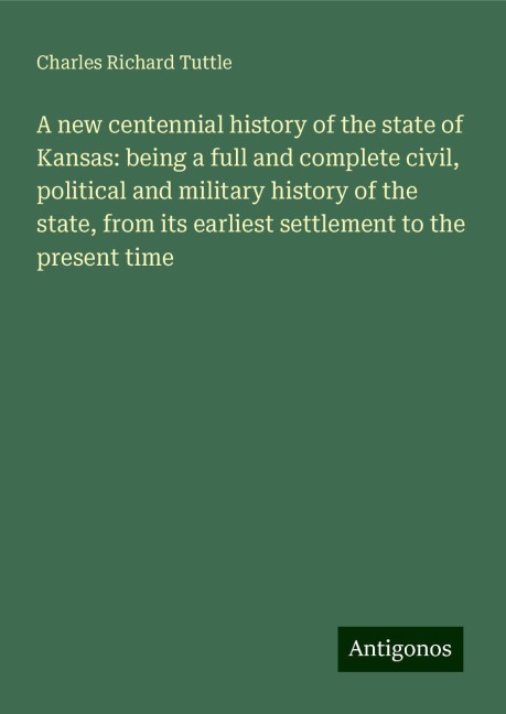 A new centennial history of the state of Kansas: being a full and complete civil, political and military history of the state, from its earliest settlement to the present time