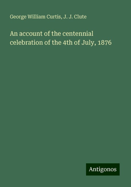 An account of the centennial celebration of the 4th of July, 1876