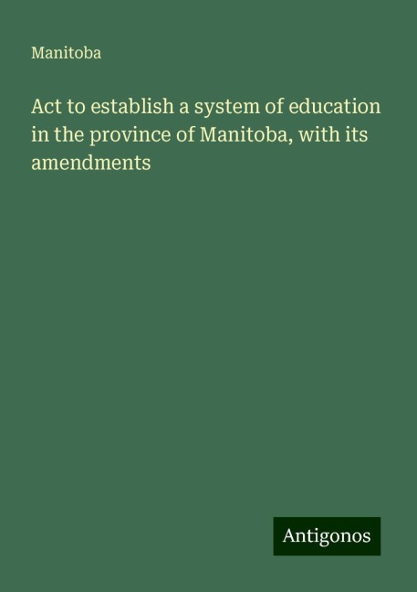 Act to establish a system of education in the province of Manitoba, with its amendments
