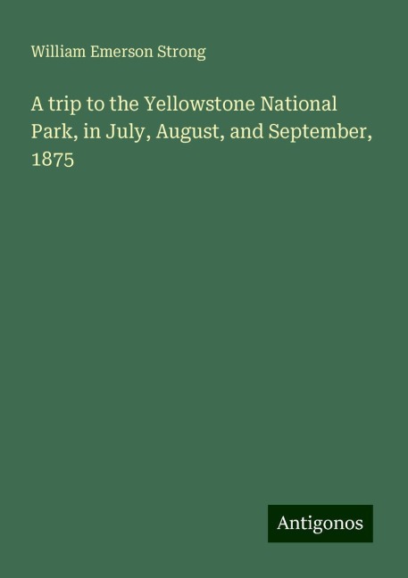 A trip to the Yellowstone National Park, in July, August, and September, 1875