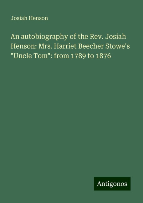 An autobiography of the Rev. Josiah Henson: Mrs. Harriet Beecher Stowes Uncle Tom: from 1789 to 1876