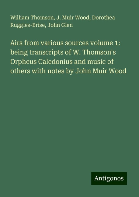 Airs from various sources volume 1: being transcripts of W. Thomsons Orpheus Caledonius and music of others with notes by John Muir Wood