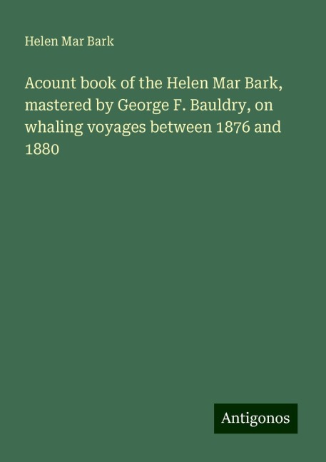 Acount book of the Helen Mar Bark, mastered by George F. Bauldry, on whaling voyages between 1876 and 1880