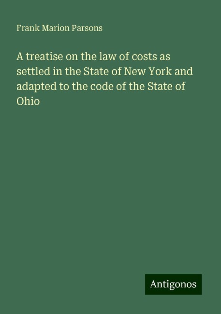 A treatise on the law of costs as settled in the State of New York and adapted to the code of the State of Ohio