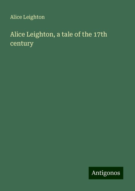 Alice Leighton, a tale of the 17th century