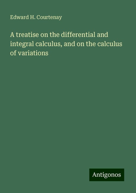 A treatise on the differential and integral calculus, and on the calculus of variations